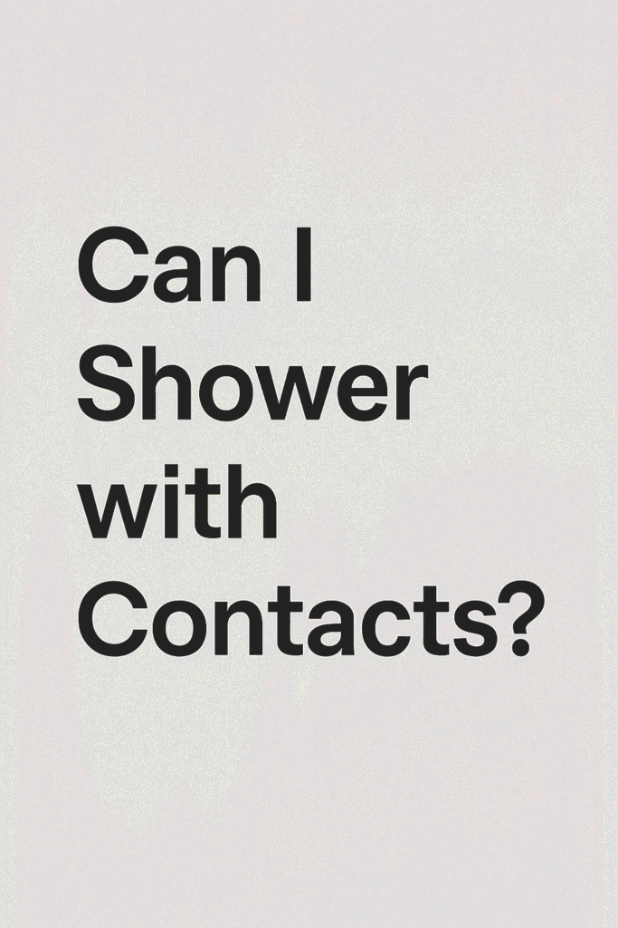 Can I shower with contacts
